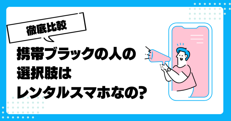 携帯ブラックの人の選択肢はレンタルスマホなの？ | 【公式】あなたの